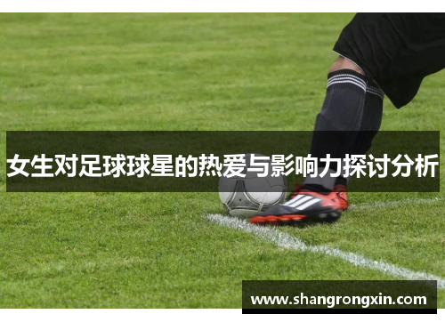 女生对足球球星的热爱与影响力探讨分析